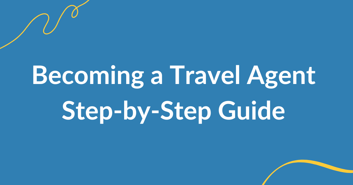 Becoming a Travel Agent Step-by-Step Guide